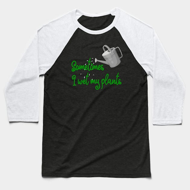 Sometimes I Wet My Plants - Green Design Baseball T-Shirt by Plantitas